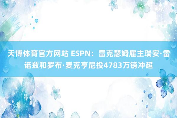 天博体育官方网站 ESPN：雷克瑟姆雇主瑞安·雷诺兹和罗布·麦克亨尼投4783万镑冲超