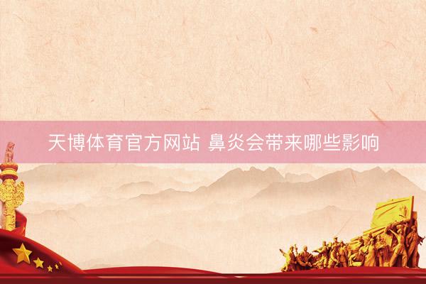 天博体育官方网站 鼻炎会带来哪些影响